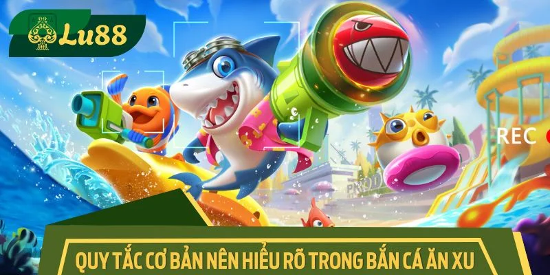 Toàn bộ quy tắc cơ bản nên hiểu rõ trong bắn cá ăn xu