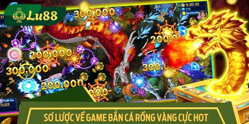 Sơ lược cần nắm rõ về game bắn cá rồng vàng cực hot