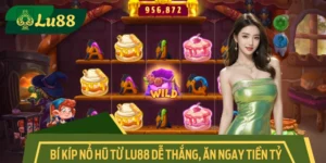 Bí Kíp Nổ Hũ Từ LU88 Dễ Thắng, Ăn Ngay Tiền Tỷ Về Túi
