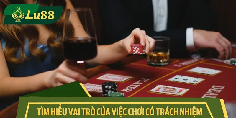 Tìm hiểu vai trò quan trọng của việc chơi có trách nhiệm