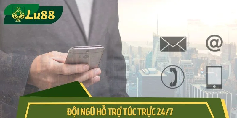 Đội ngũ hỗ trợ túc trực 24/7