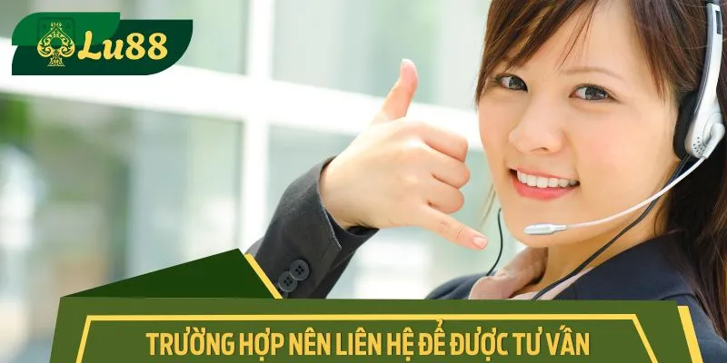 Trường hợp nên liên hệ với nhà cái để được tư vấn