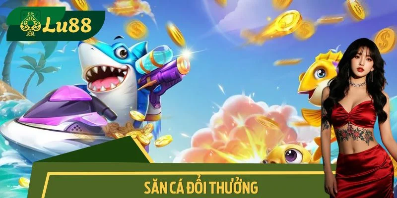 Săn Cá Đổi Thưởng - Bí Quyết Tăng Cơ Hội Trúng Từ Xạ Thủ