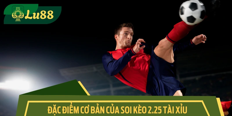 Thông tin về phương pháp soi kèo Tài Xỉu 2.25